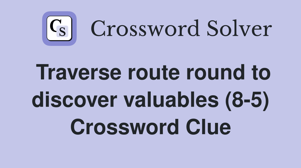 Traverse route round to discover valuables (85) Crossword Clue Answers Crossword Solver